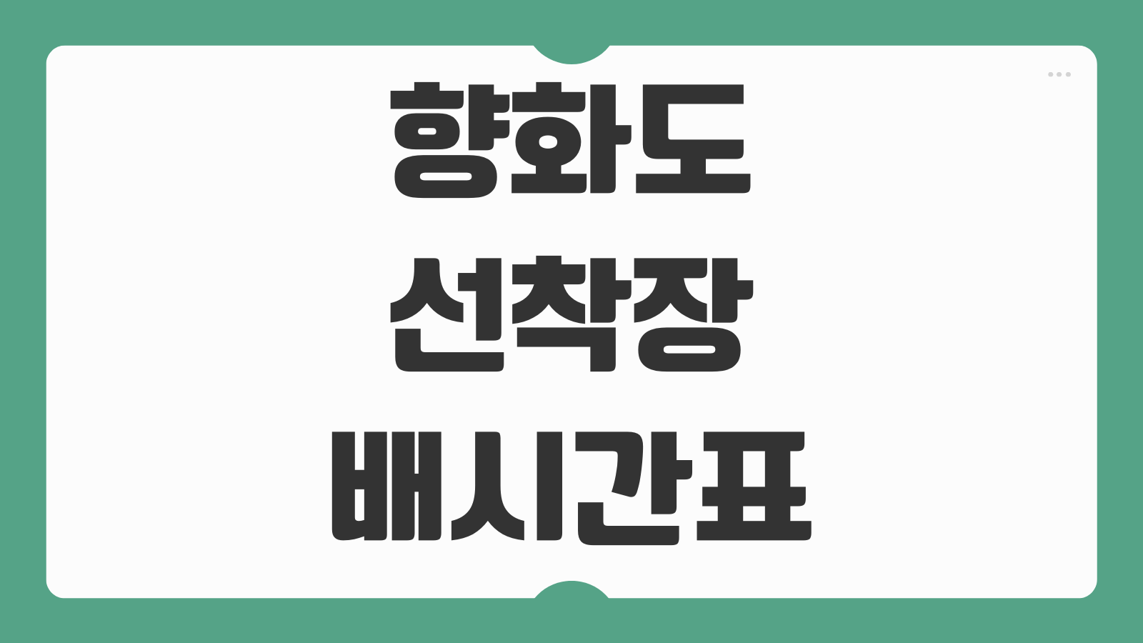 향화도 선착장 향화도항 최신 배시간표 매표소 전화번호 운항정보 모음