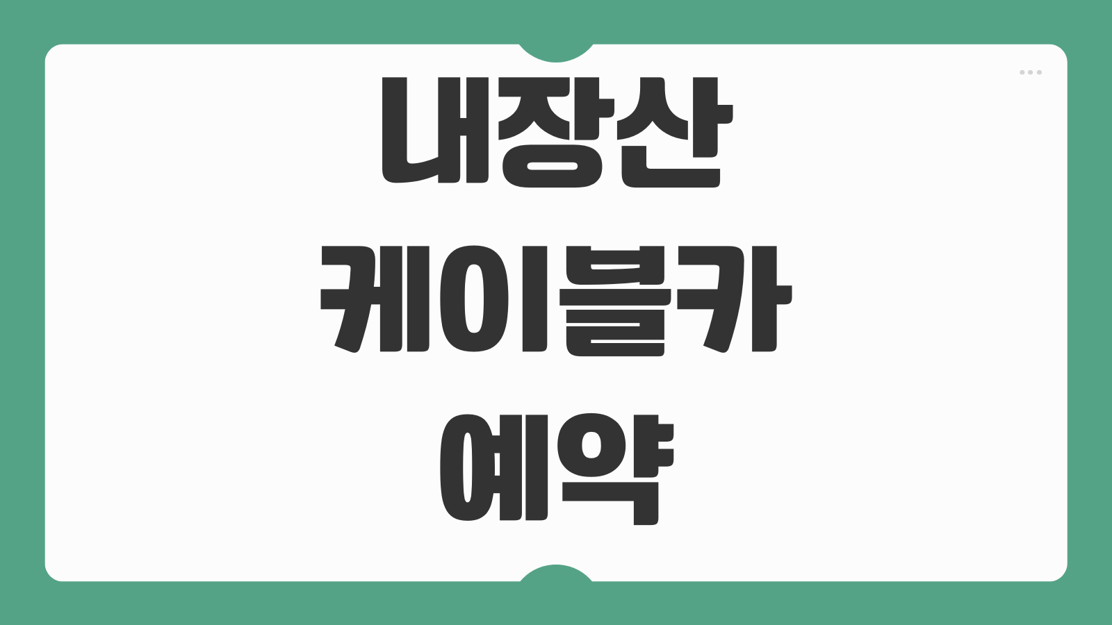 내장산 케이블카 예약 실시간 CCTV 보기 운행시간 단풍 시기 주차 가는법