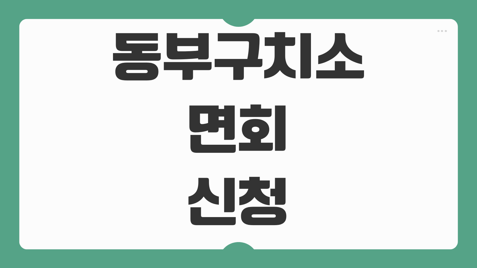 동부구치소 면회 신청방법 온라인 예약 접견 절차 준비물 반입 가능 물품 안내