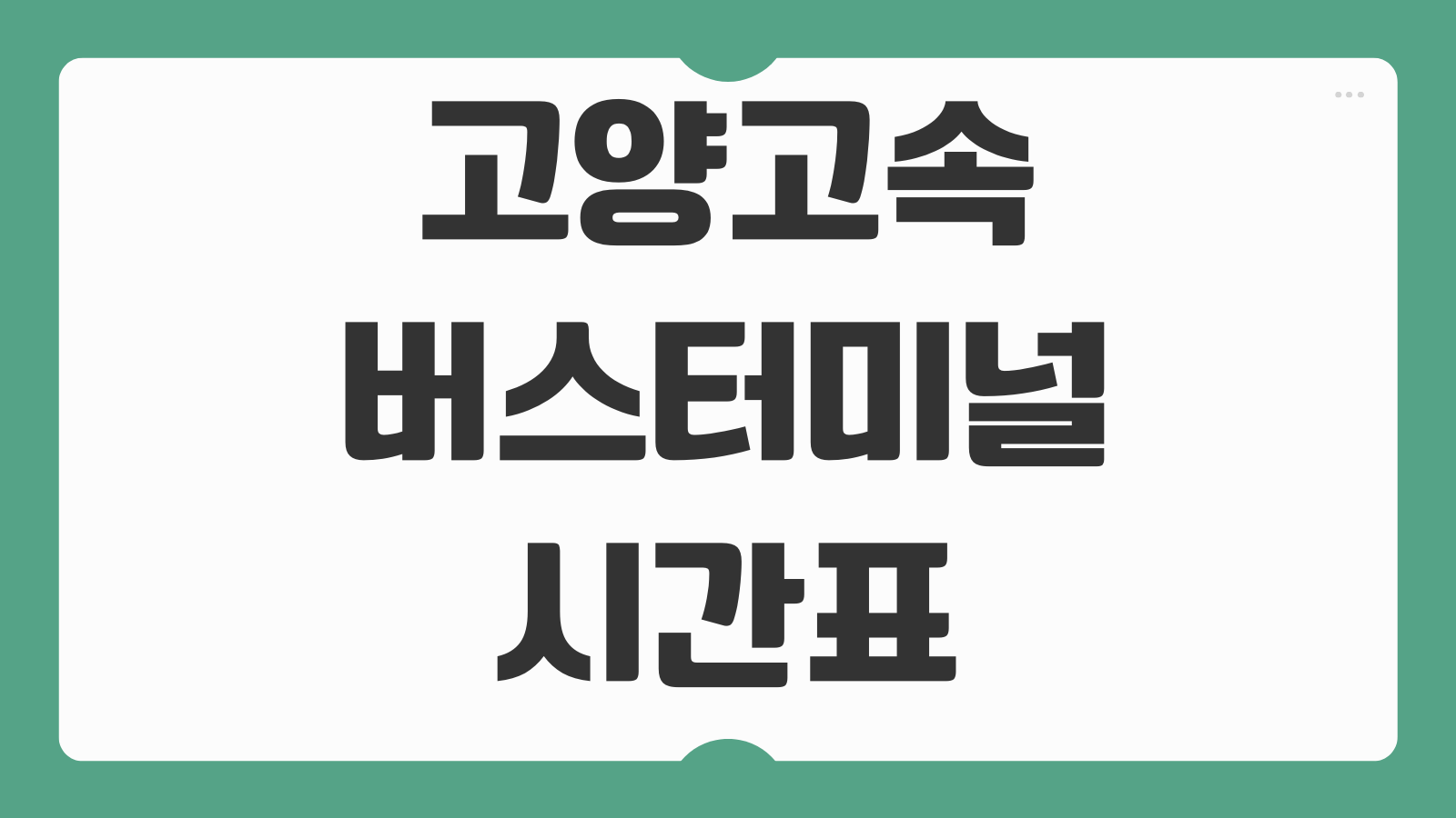고양고속버스터미널 시간표 요금 예매 변경 취소 수수료 탑승 전 확인사항